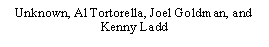 Text Box: Unknown, Al Tortorella, Joel Goldman, and Kenny Ladd